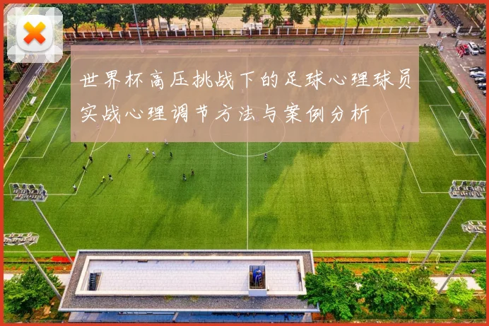 世界杯高压挑战下的足球心理球员实战心理调节方法与案例分析